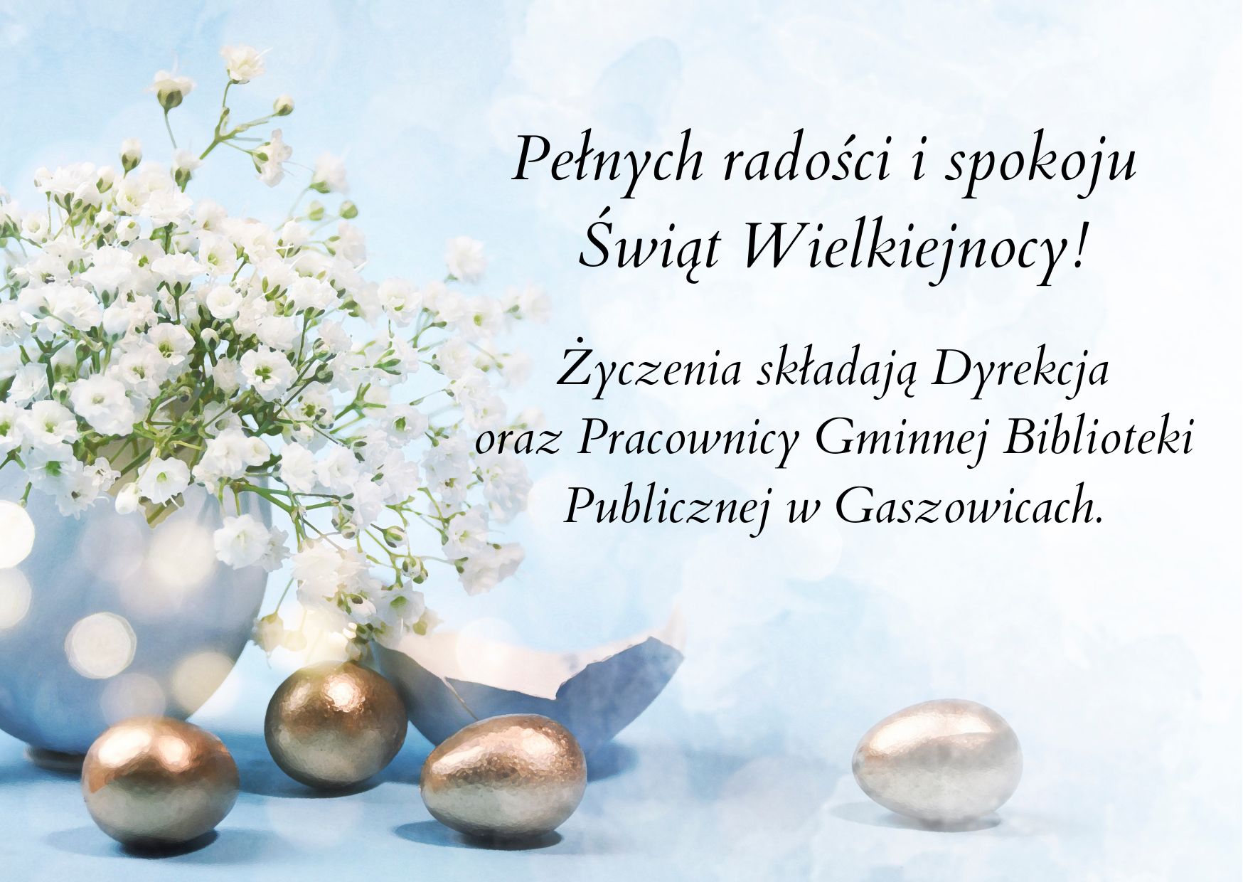 Pełnych radości i spokoju Świąt Wielkiejnocy!
Życzenia składają Dyrekcja oraz Pracownicy Gminnej Biblioteki Publicznej w Gaszowicach.
